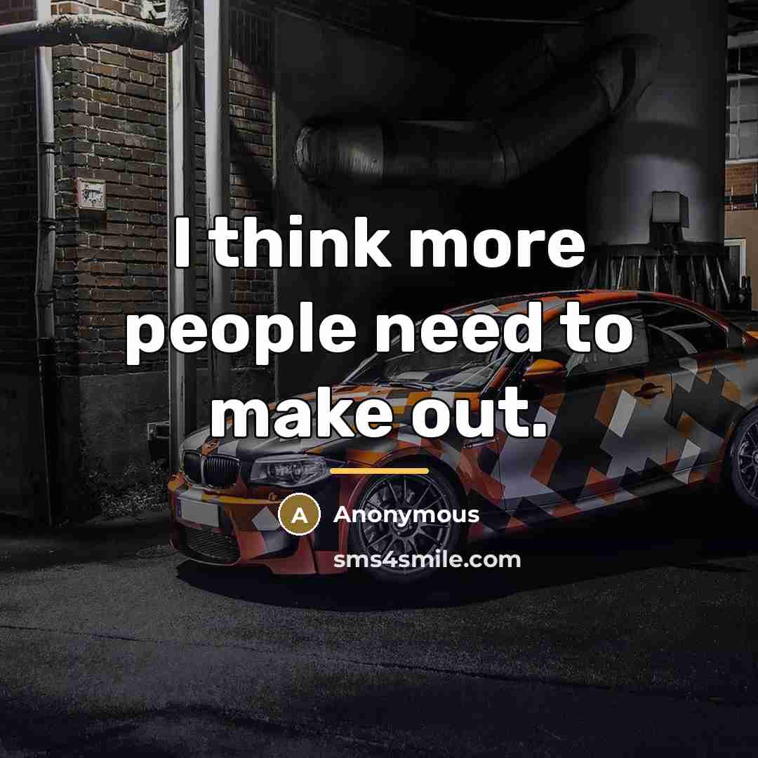 “I think more people need to make out.…” quote by Anonymous