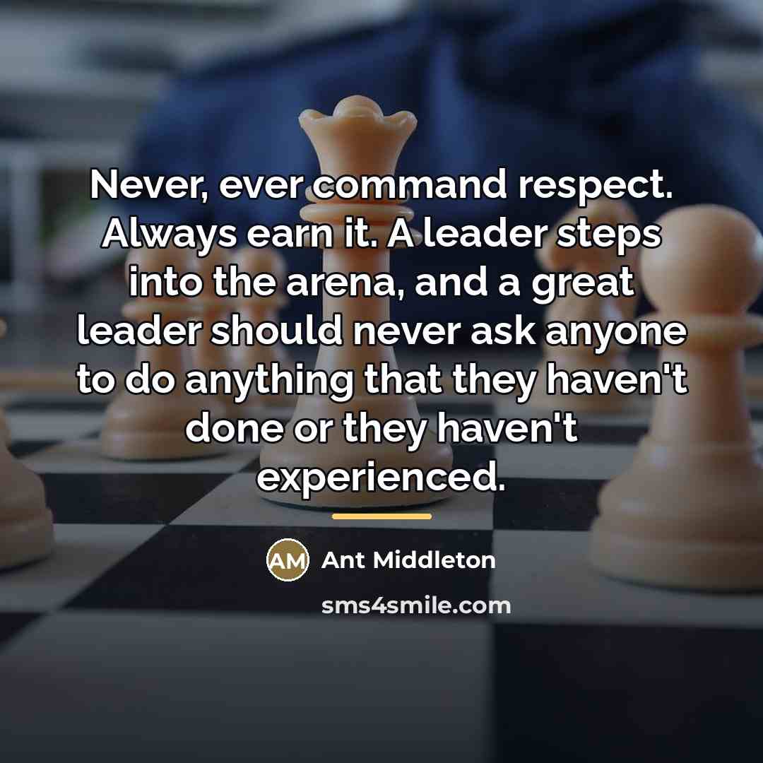 “Never, ever command respect. Always earn it. A leader steps…” quote by Ant Middleton