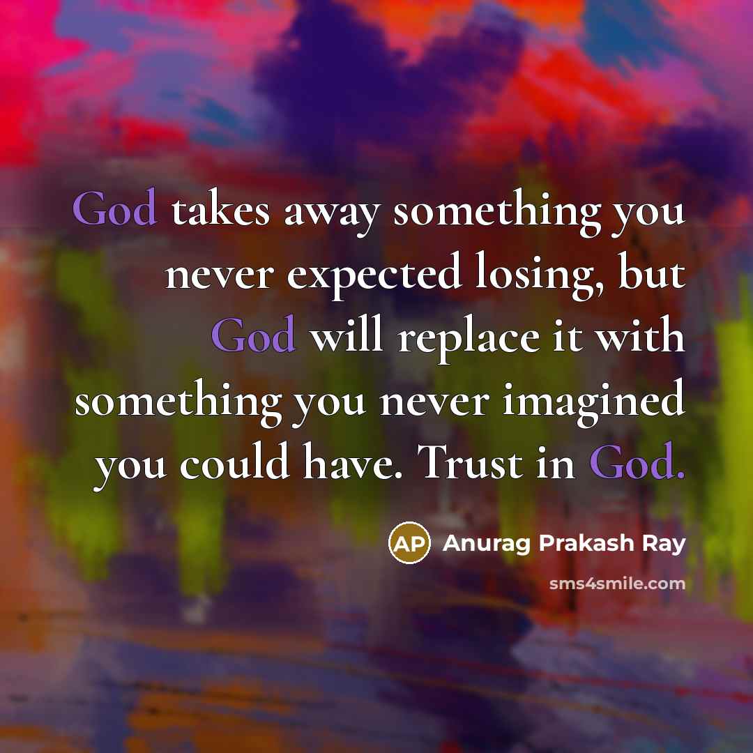 “God takes away something you never expected losing, but God…” quote by Anurag Prakash Ray