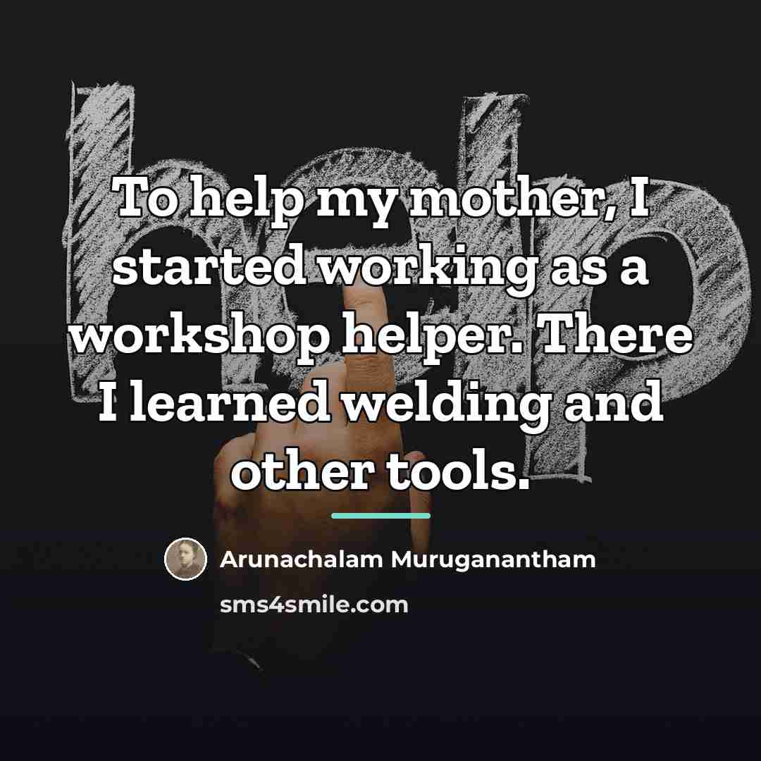 “To help my mother, I started working as a workshop…” quote by Arunachalam Muruganantham