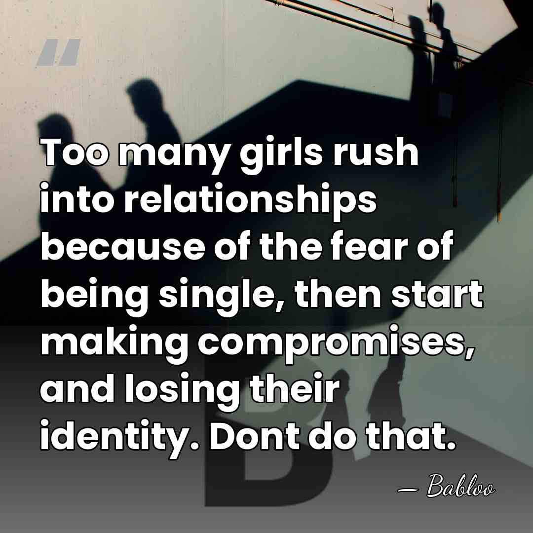 Too many girls rush into relationships because of the fear of being&hellip; - Babloo