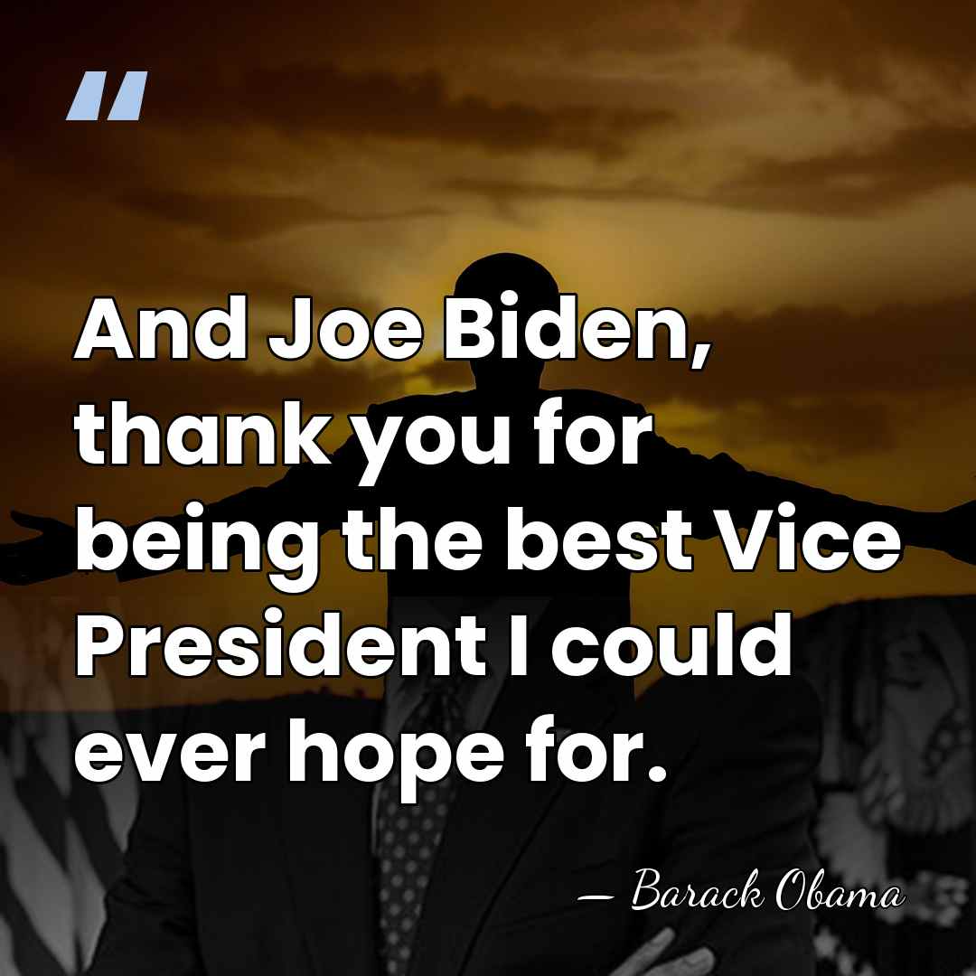 And Joe Biden, thank you for being the best Vice President I&hellip; - Barack Obama