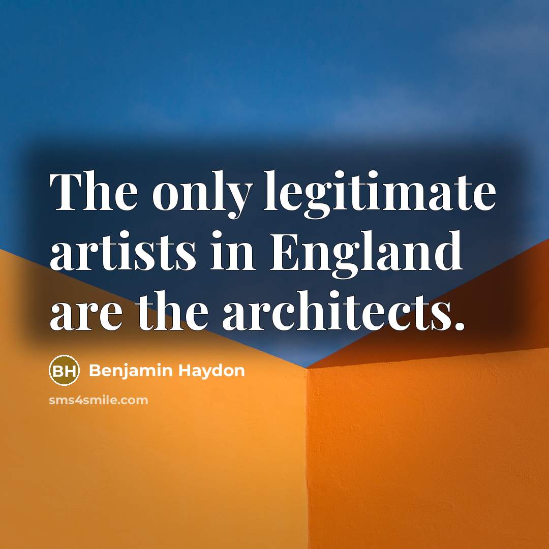 “The only legitimate artists in England are the architects.…” quote by Benjamin Haydon