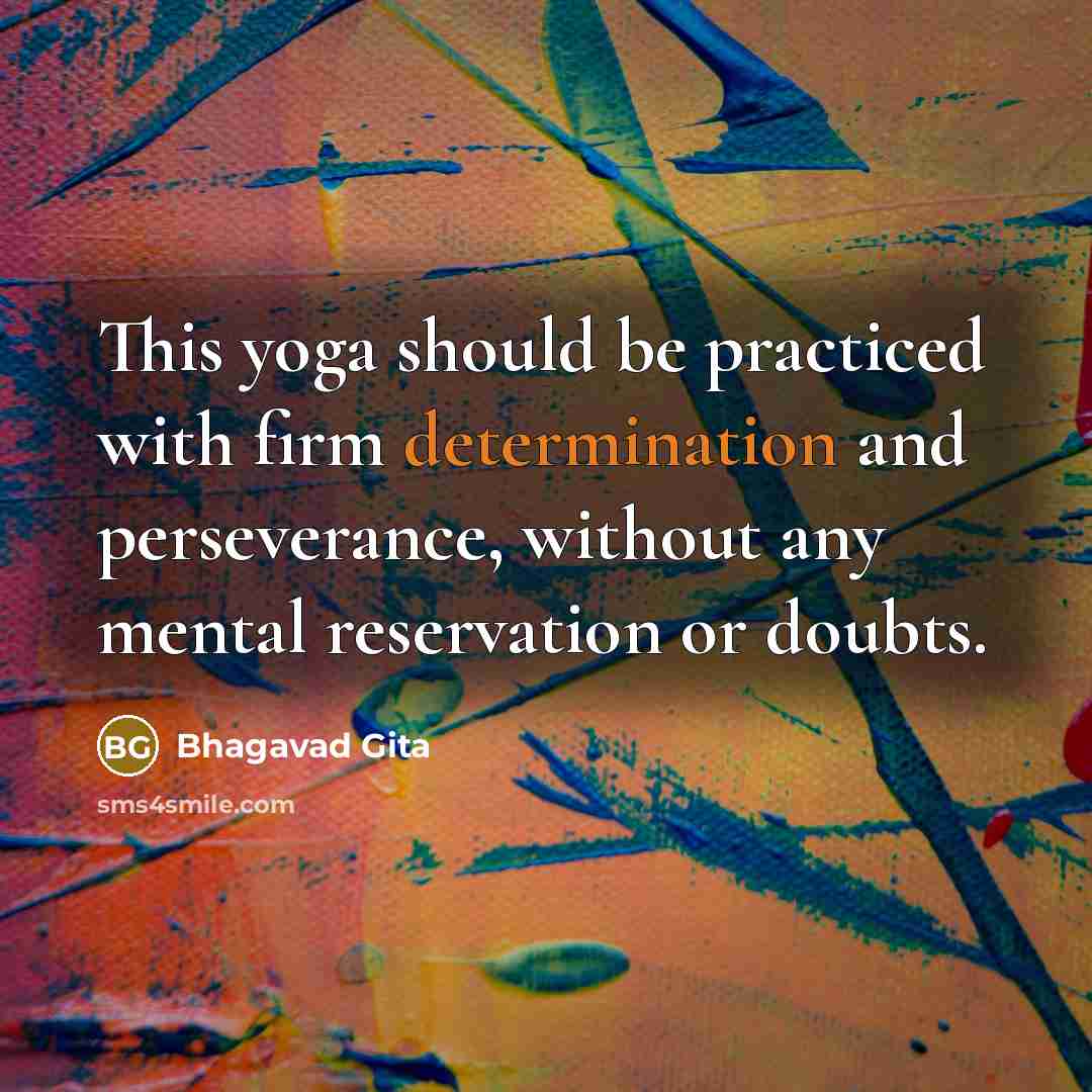 “This yoga should be practiced with firm determination and perseverance,…” quote by Bhagavad Gita