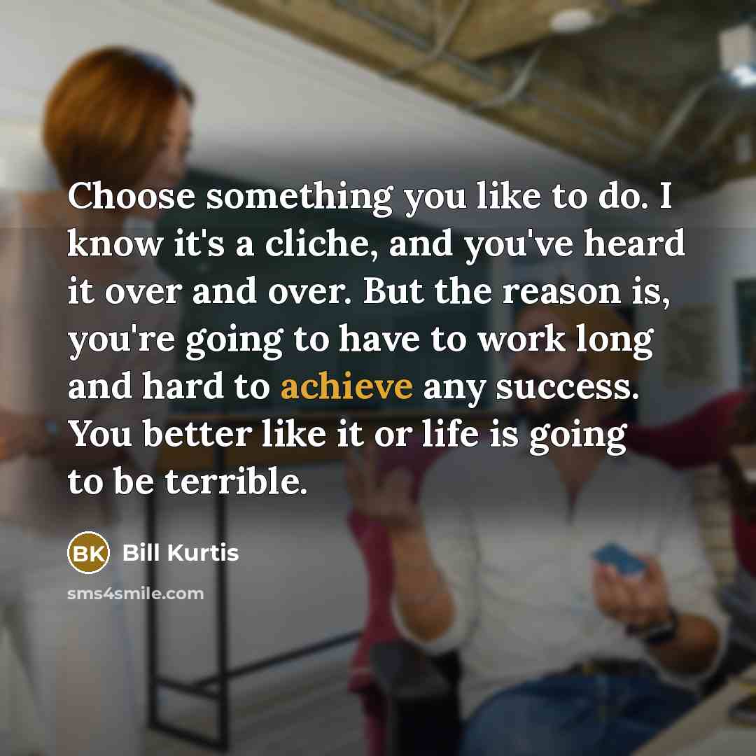“Choose something you like to do. I know it's a…” quote by Bill Kurtis