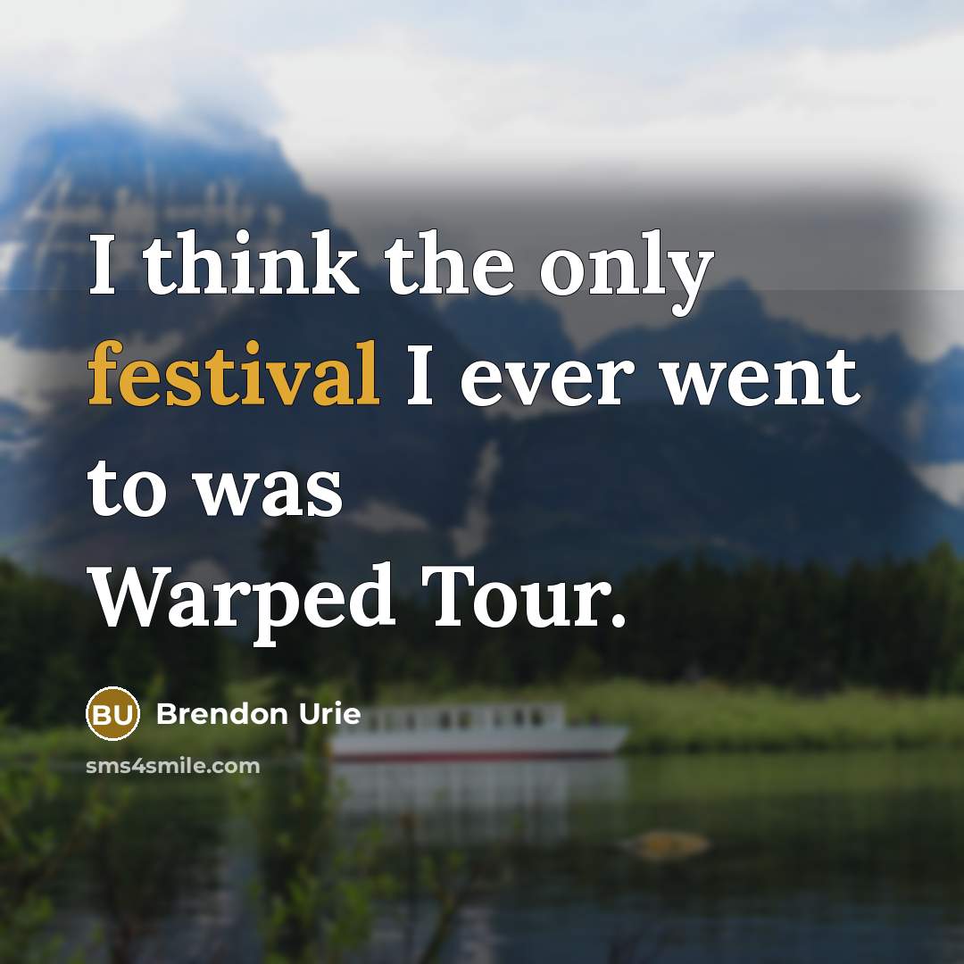 “I think the only festival I ever went to was…” quote by Brendon Urie