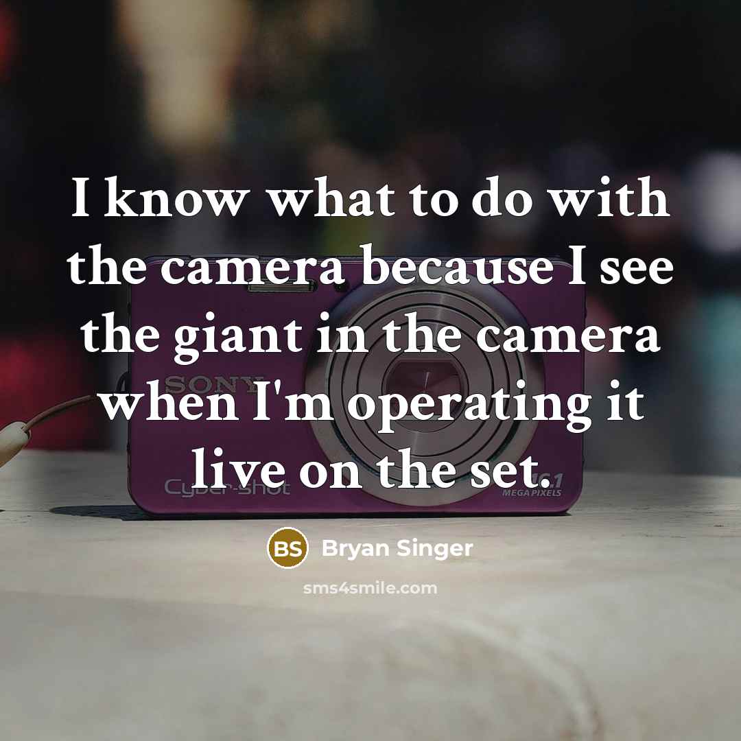 “I know what to do with the camera because I…” quote by Bryan Singer