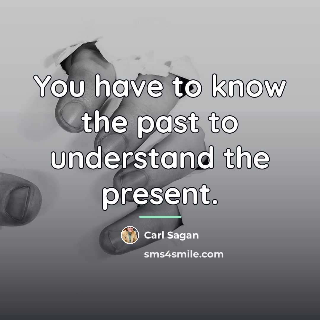 “You have to know the past to understand the present.…” quote by Carl Sagan