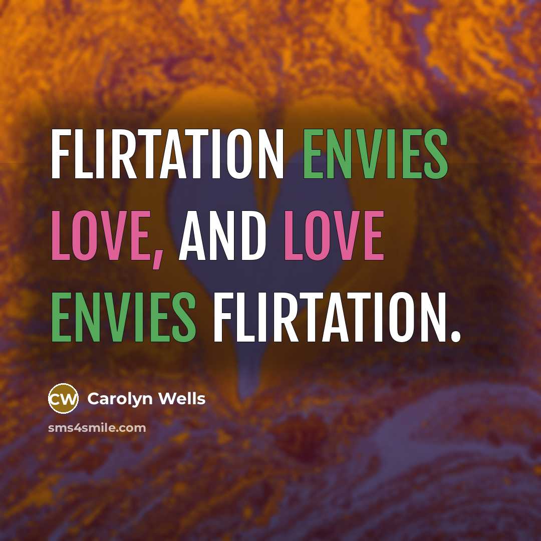 “Flirtation envies Love, and Love envies Flirtation.…” quote by Carolyn Wells