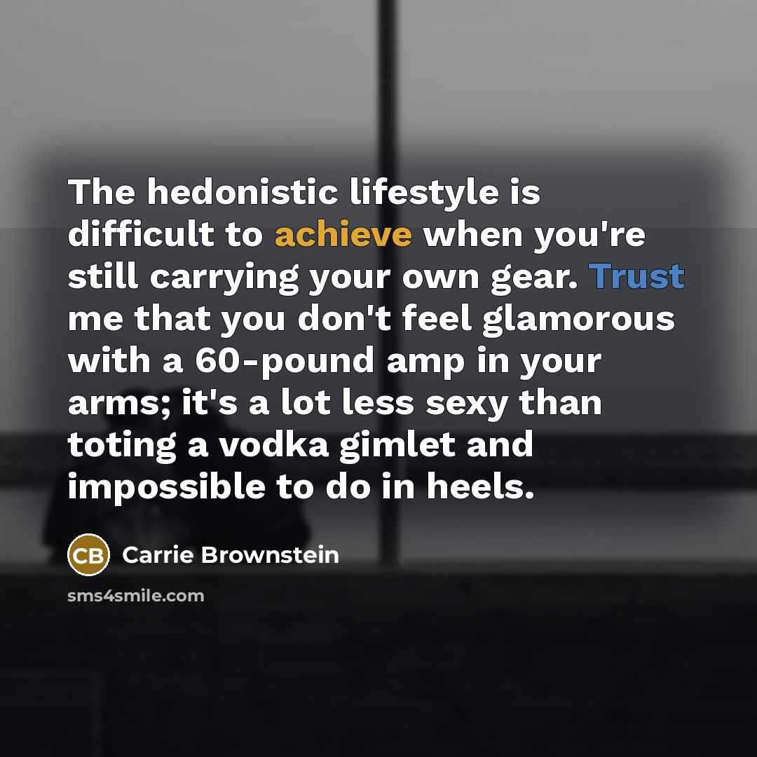 “The hedonistic lifestyle is difficult to achieve when you're still…” quote by Carrie Brownstein