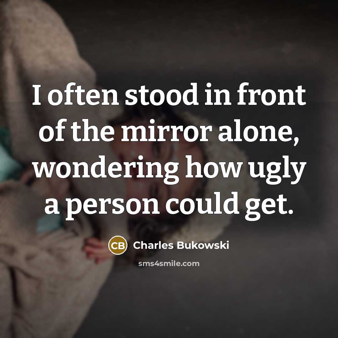 “I often stood in front of the mirror alone, wondering…” quote by Charles Bukowski
