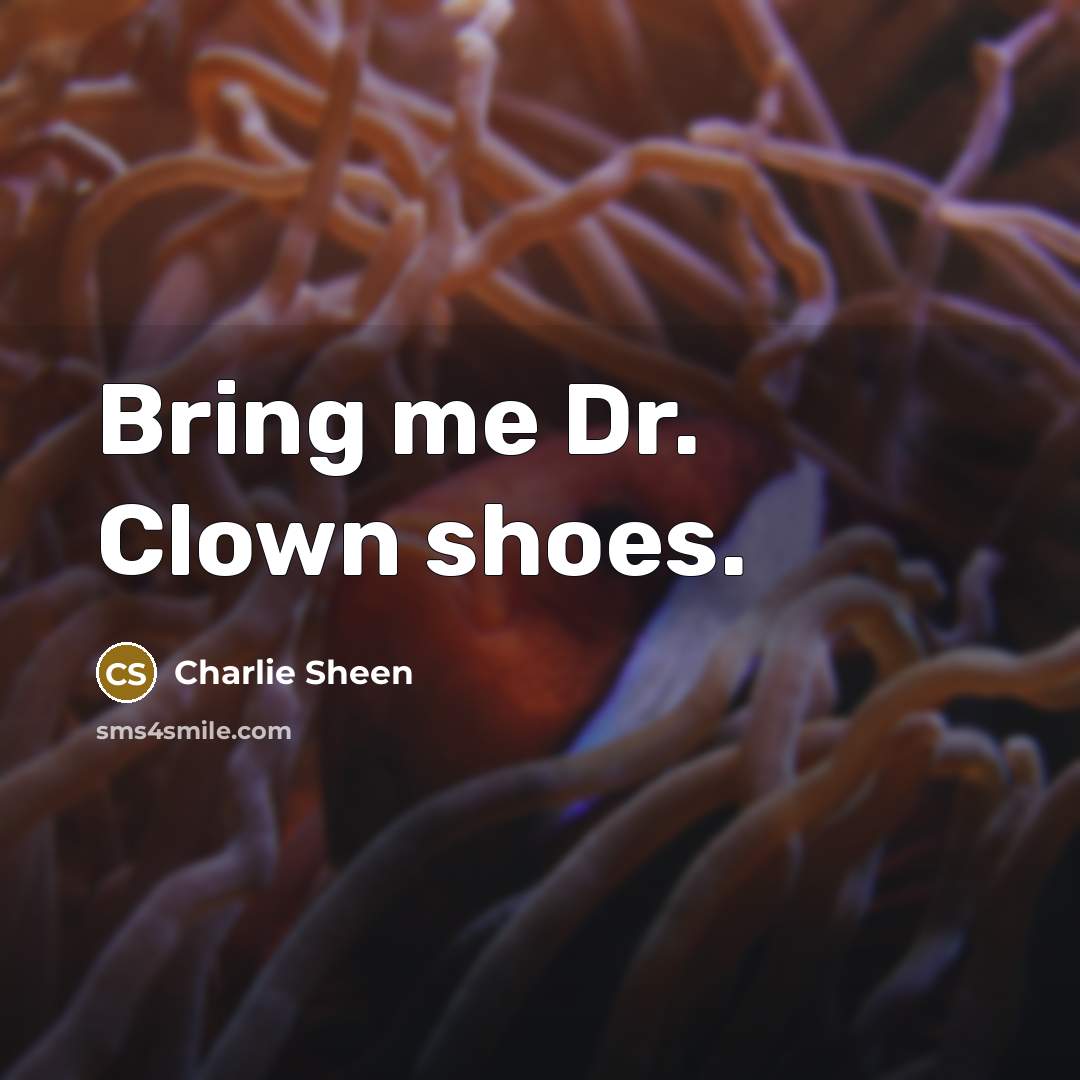 “Bring me Dr. Clown shoes.…” quote by Charlie Sheen