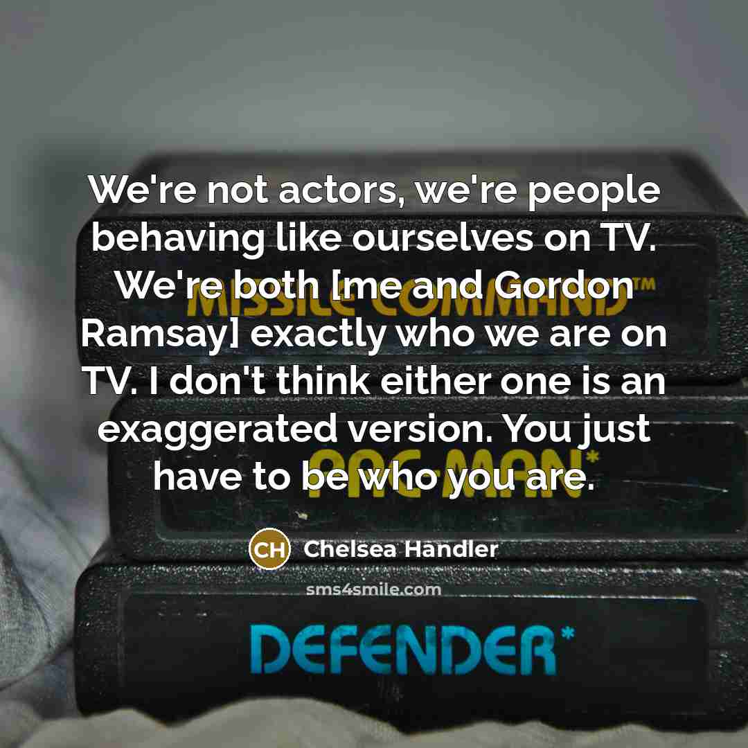 “We're not actors, we're people behaving like ourselves on TV.…” quote by Chelsea Handler
