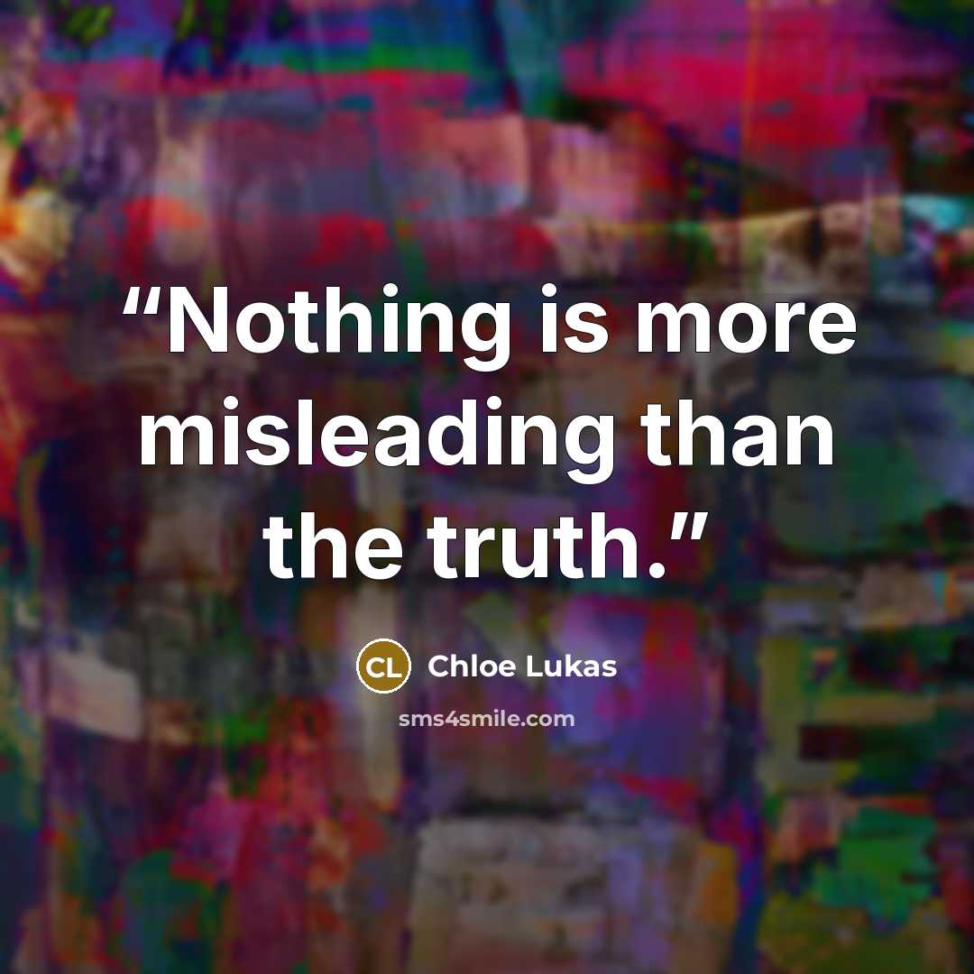 “Nothing is more misleading than the truth.” quote by Chloe Lukas