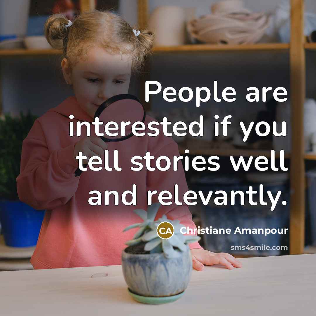 “People are interested if you tell stories well and relevantly.…” quote by Christiane Amanpour