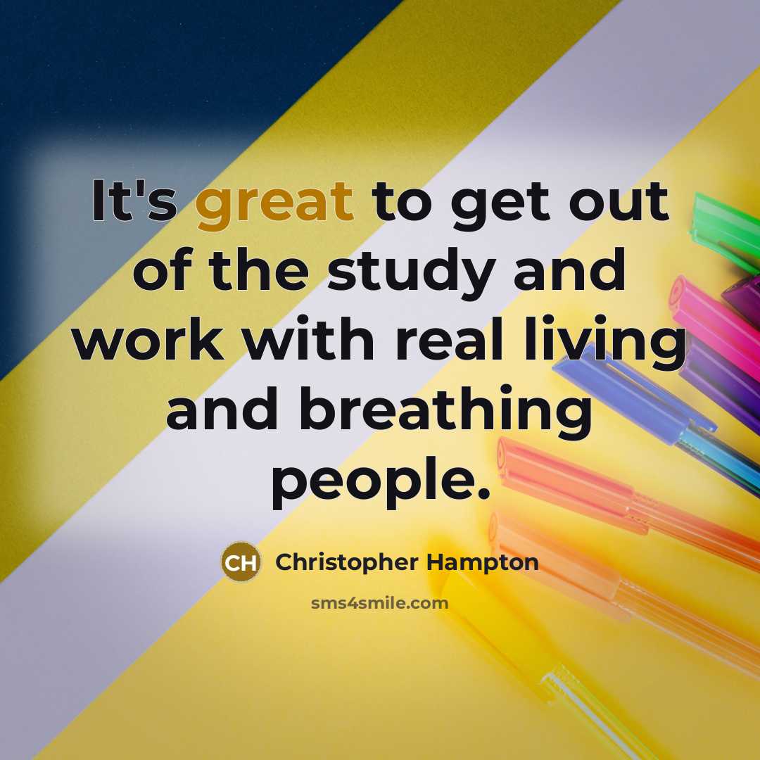 “It's great to get out of the study and work…” quote by Christopher Hampton