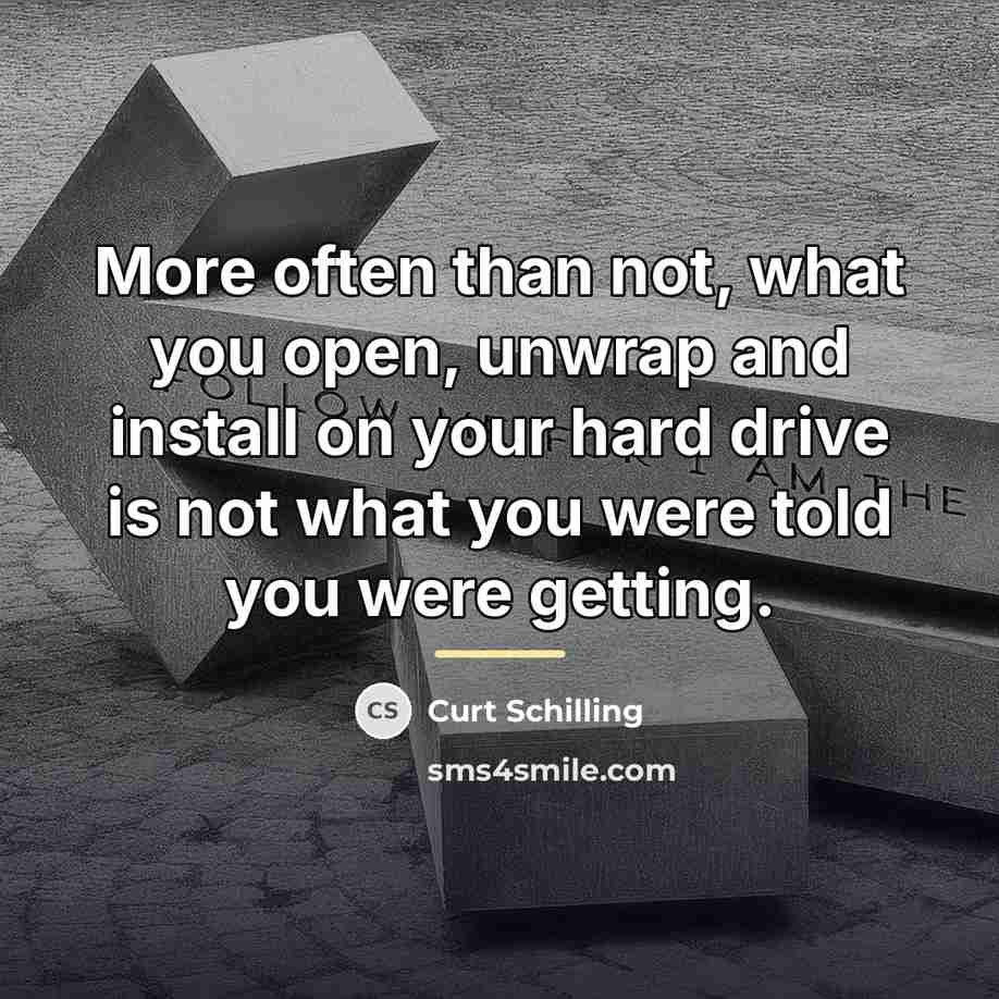 “More often than not, what you open, unwrap and install…” quote by Curt Schilling