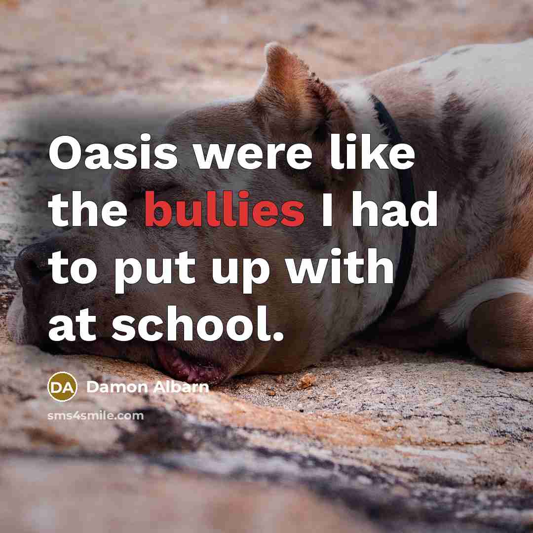 “Oasis were like the bullies I had to put up with at school.” quote by Damon Albarn