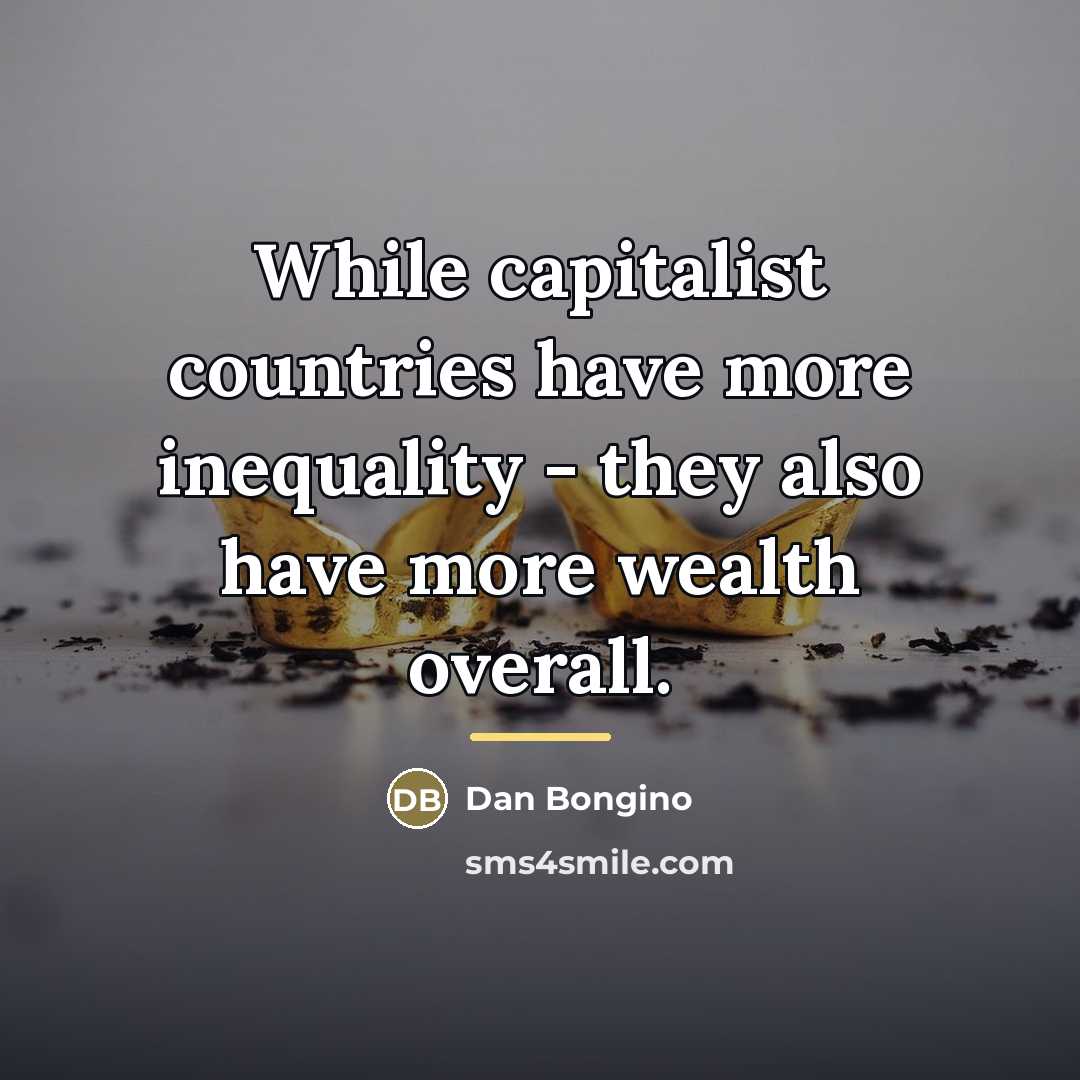 “While capitalist countries have more inequality - they also have…” quote by Dan Bongino