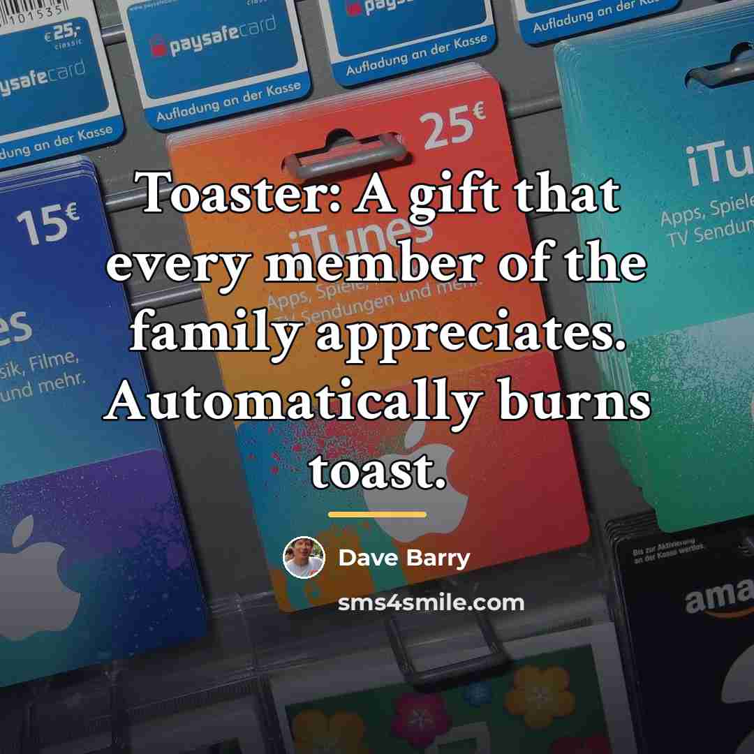 “Toaster: A gift that every member of the family appreciates.…” quote by Dave Barry