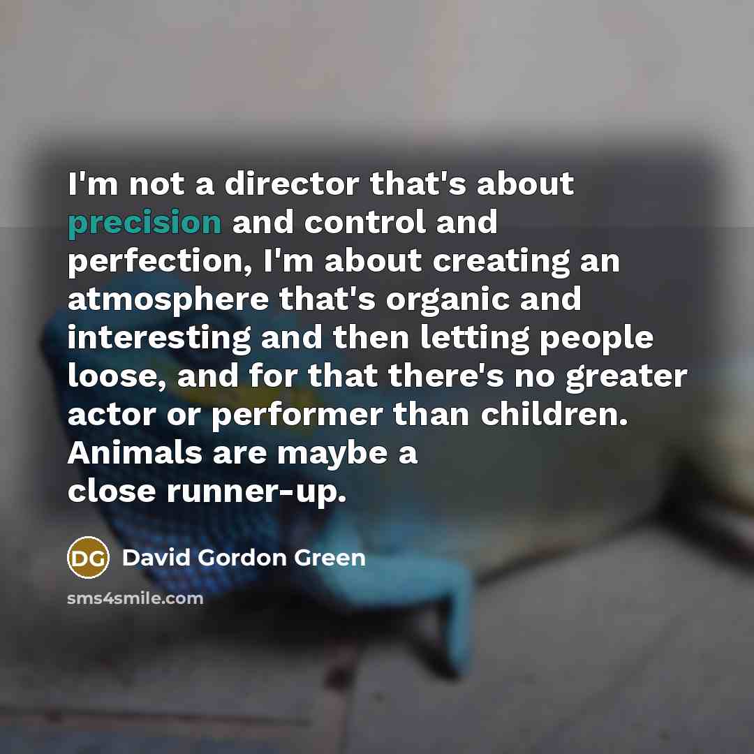 “I'm not a director that's about precision and control and…” quote by David Gordon Green