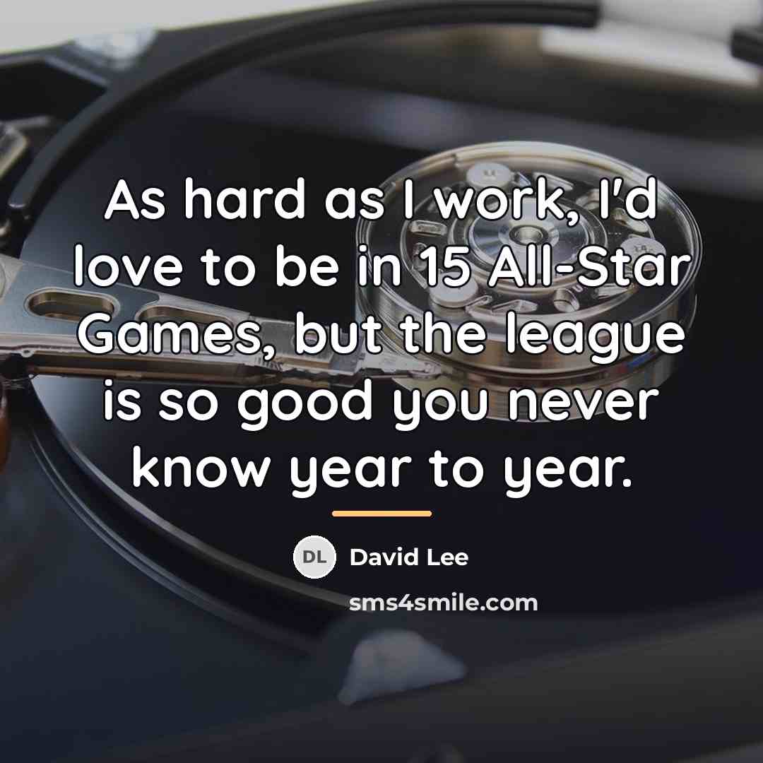 “As hard as I work, I'd love to be in…” quote by David Lee