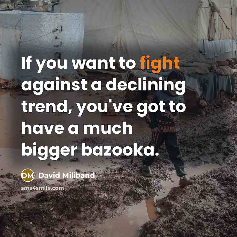“If you want to fight against a declining trend, you've…” quote by David Miliband