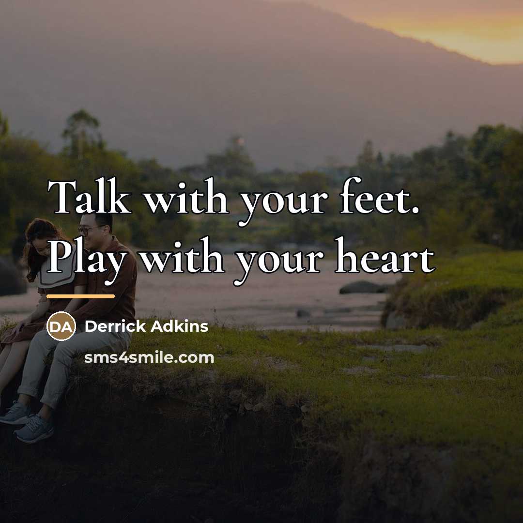 “Talk with your feet. Play with your heart…” quote by Derrick Adkins