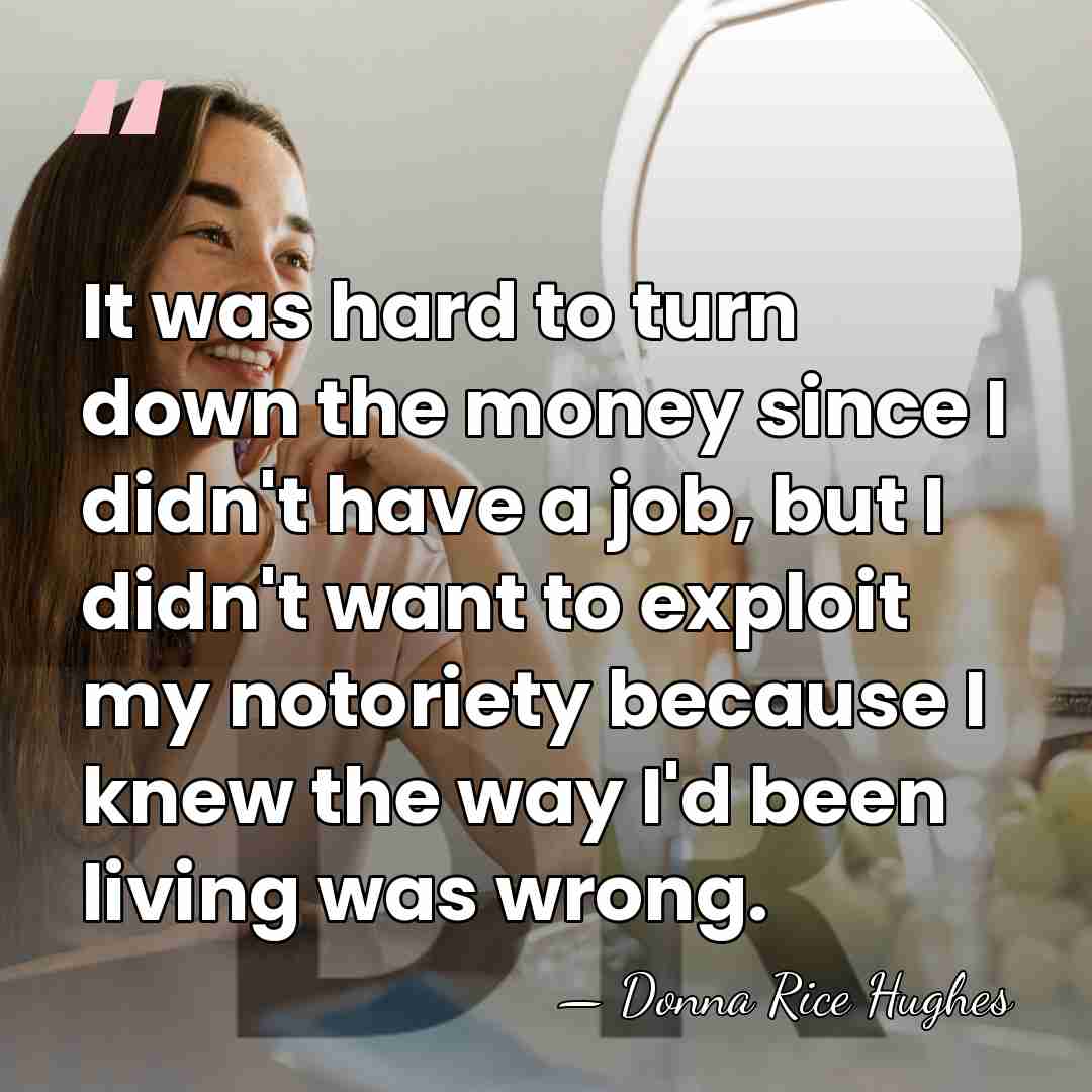 It was hard to turn down the money since I didn't have&hellip; - Donna Rice Hughes