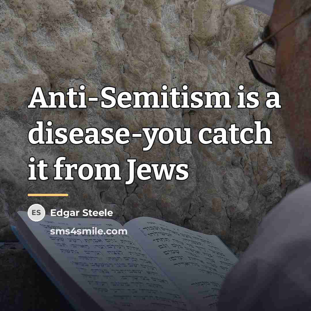 “Anti-Semitism is a disease-you catch it from Jews…” quote by Edgar Steele