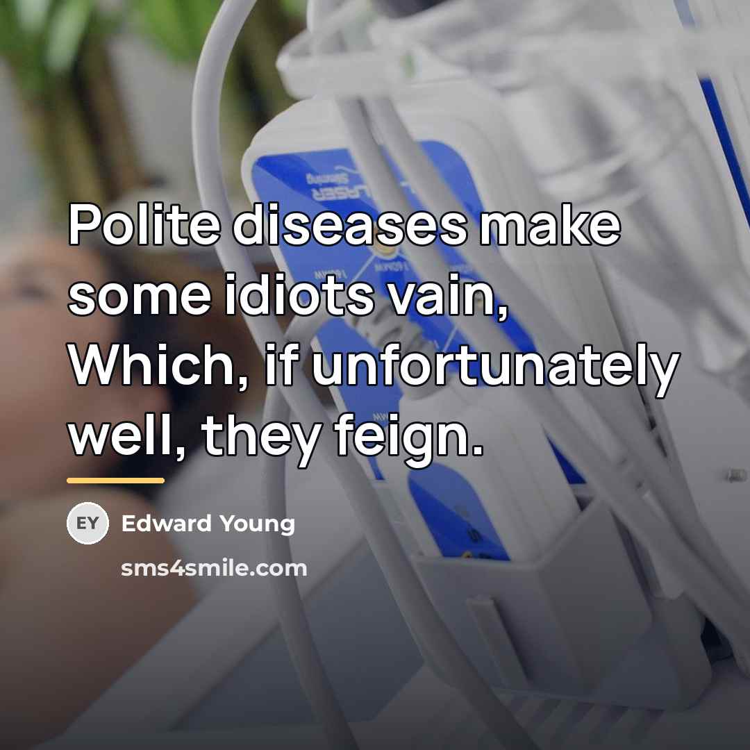 “Polite diseases make some idiots vain, Which, if unfortunately well,…” quote by Edward Young