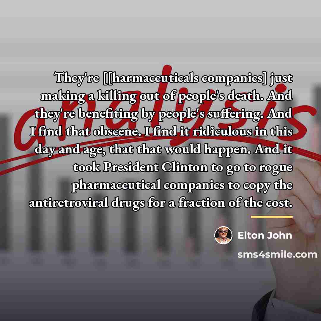 “They're [[harmaceuticals companies] just making a killing out of people's…” quote by Elton John