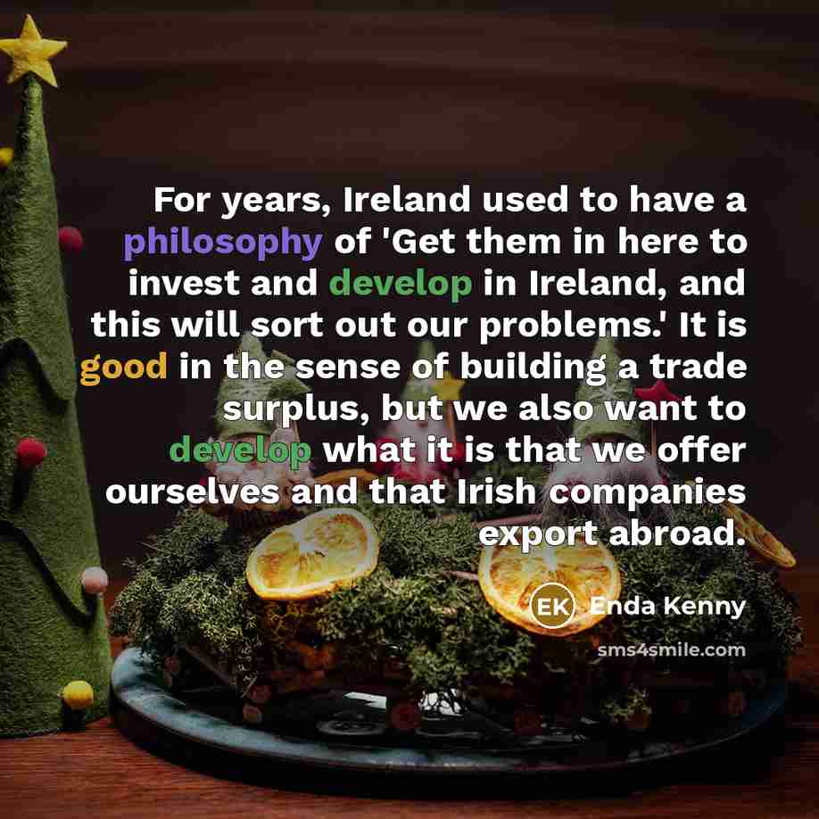 “For years, Ireland used to have a philosophy of 'Get…” quote by Enda Kenny