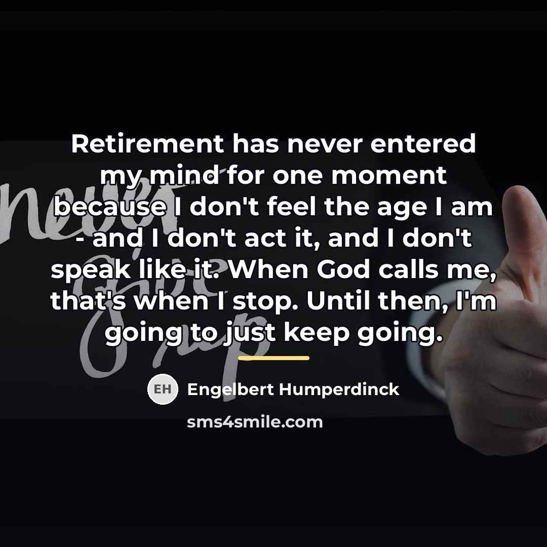 “Retirement has never entered my mind for one moment because…” quote by Engelbert Humperdinck