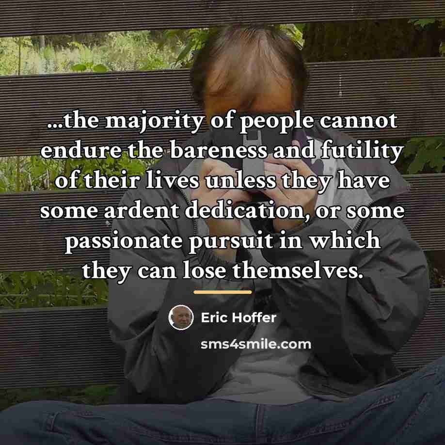 “...the majority of people cannot endure the bareness and futility…” quote by Eric Hoffer