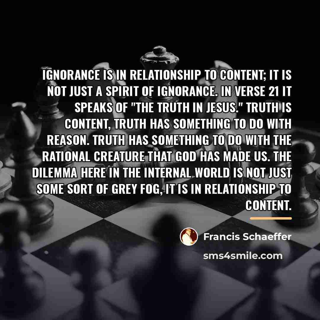 “Ignorance is in relationship to content; it is not just…” quote by Francis Schaeffer