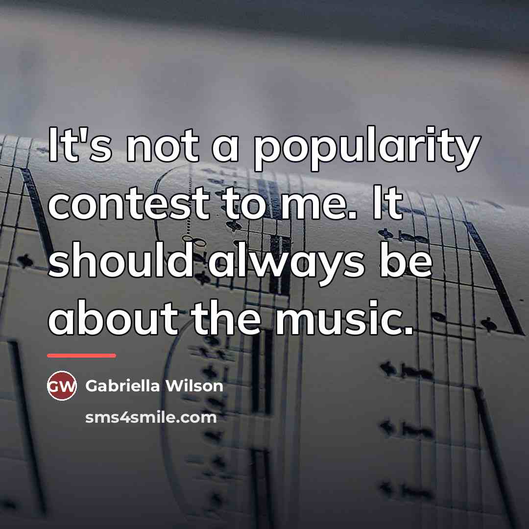 “It's not a popularity contest to me. It should always…” quote by Gabriella Wilson