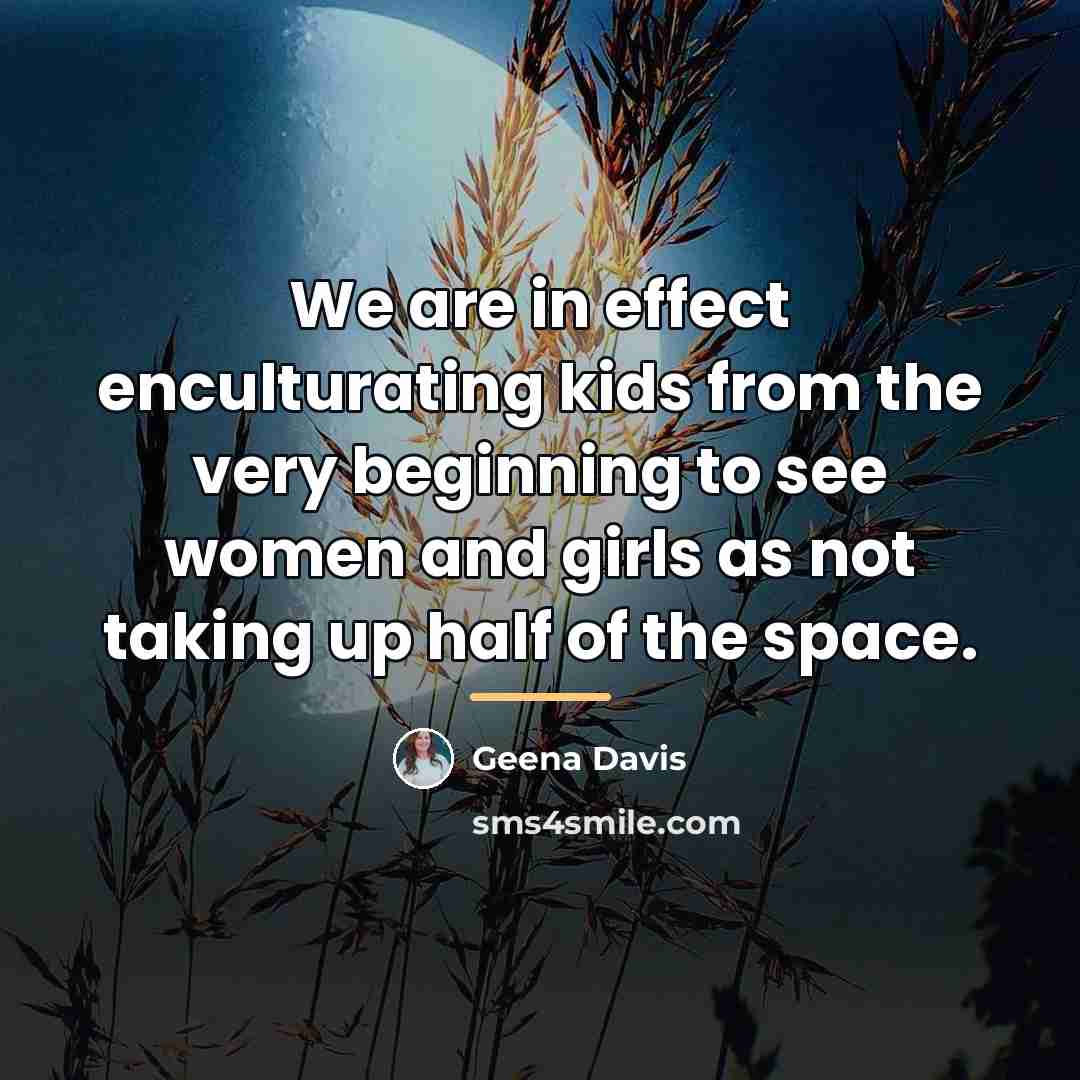 “We are in effect enculturating kids from the very beginning…” quote by Geena Davis