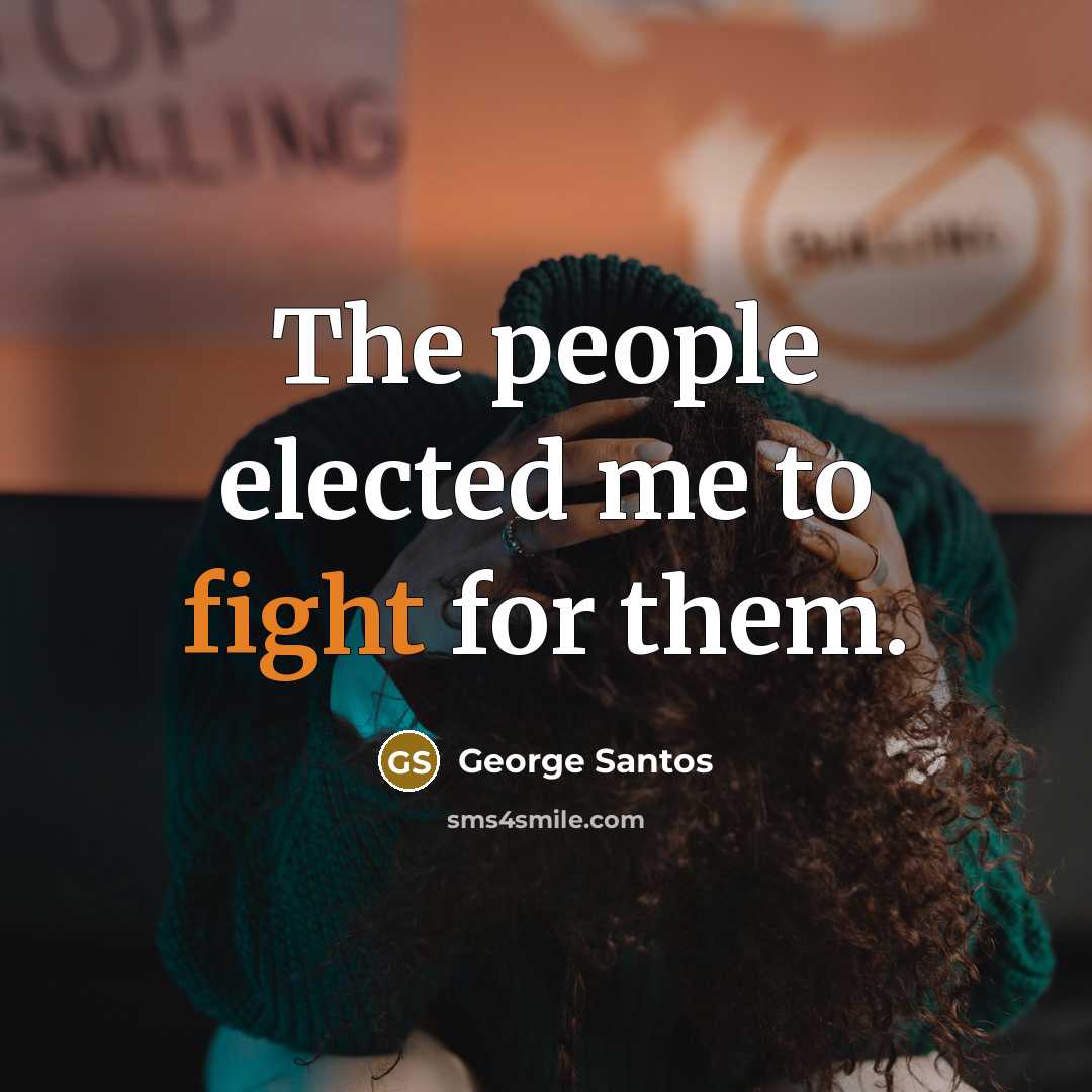 “The people elected me to fight for them.…” quote by George Santos