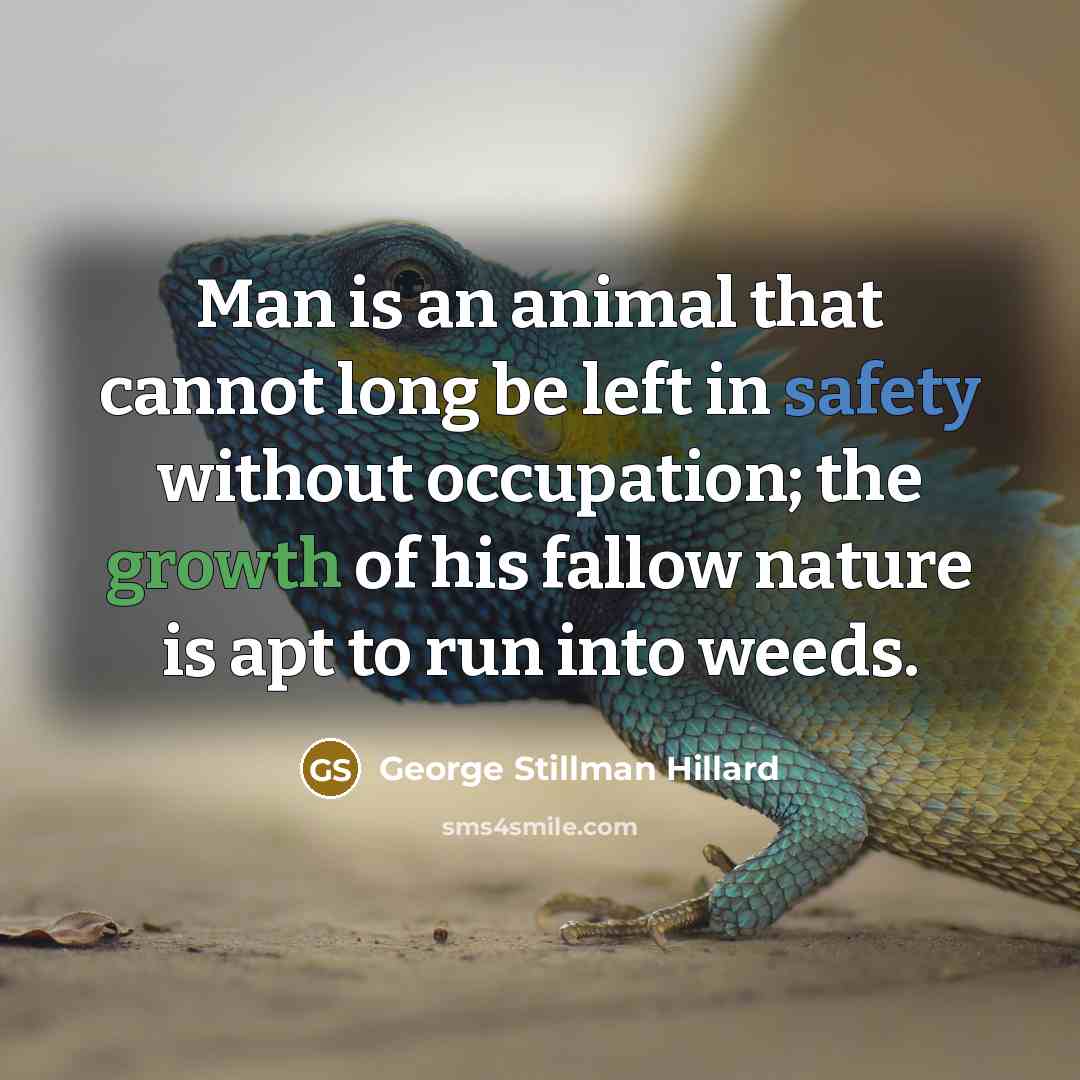 “Man is an animal that cannot long be left in…” quote by George Stillman Hillard