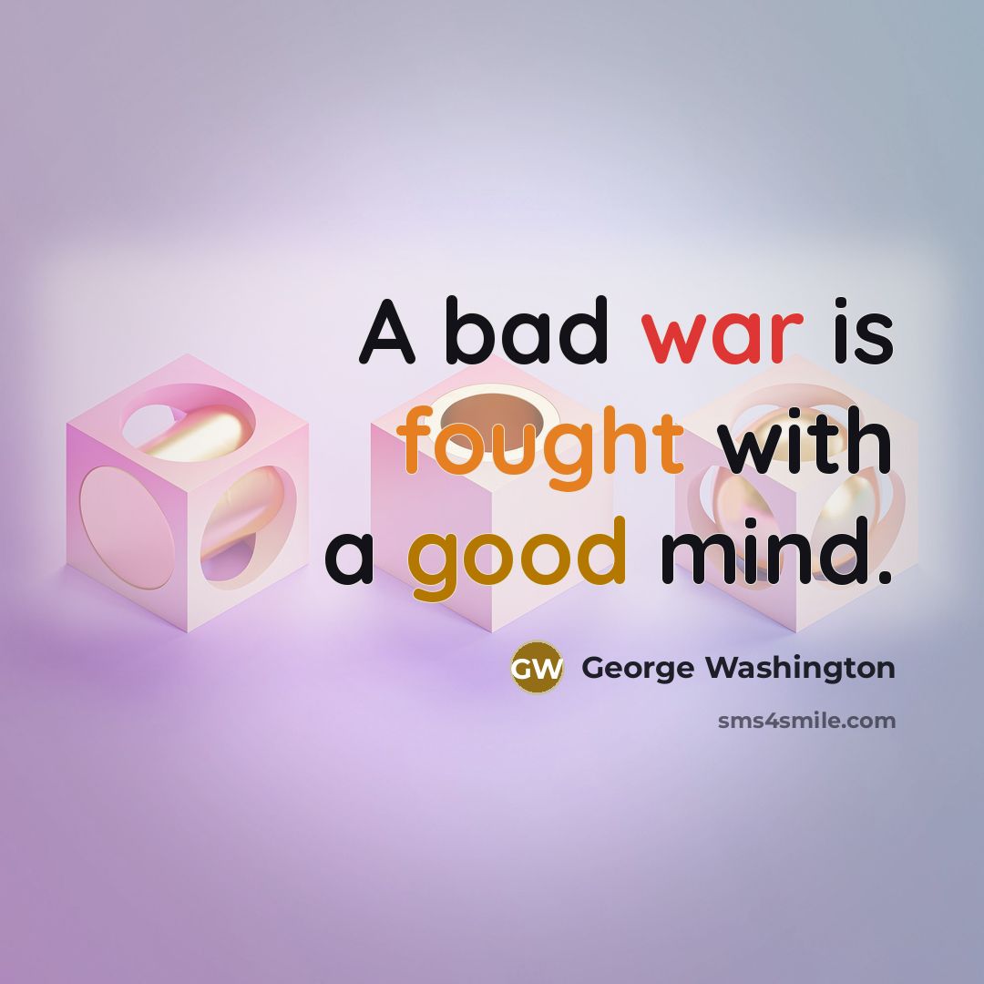 “A bad war is fought with a good mind.” quote by George Washington