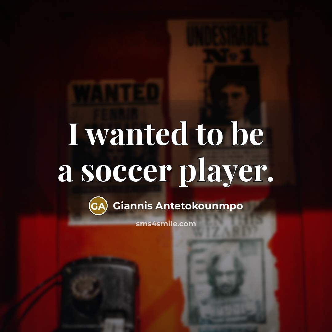“I wanted to be a soccer player.…” quote by Giannis Antetokounmpo