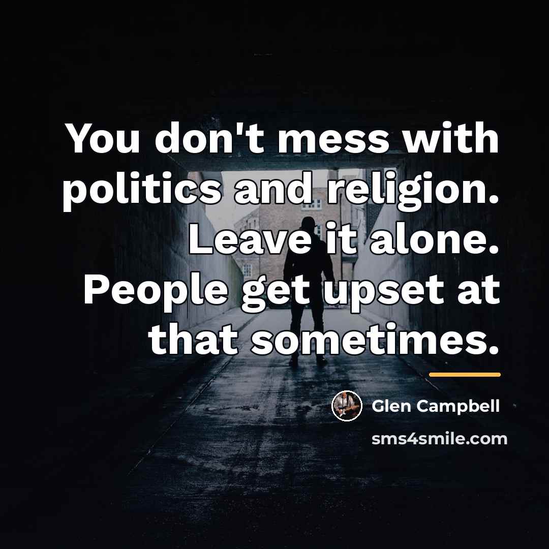 “You don't mess with politics and religion. Leave it alone.…” quote by Glen Campbell