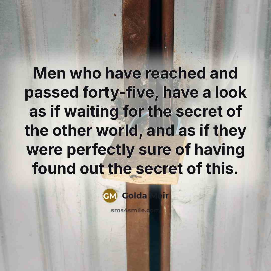 “Men who have reached and passed forty-five, have a look…” quote by Golda Meir