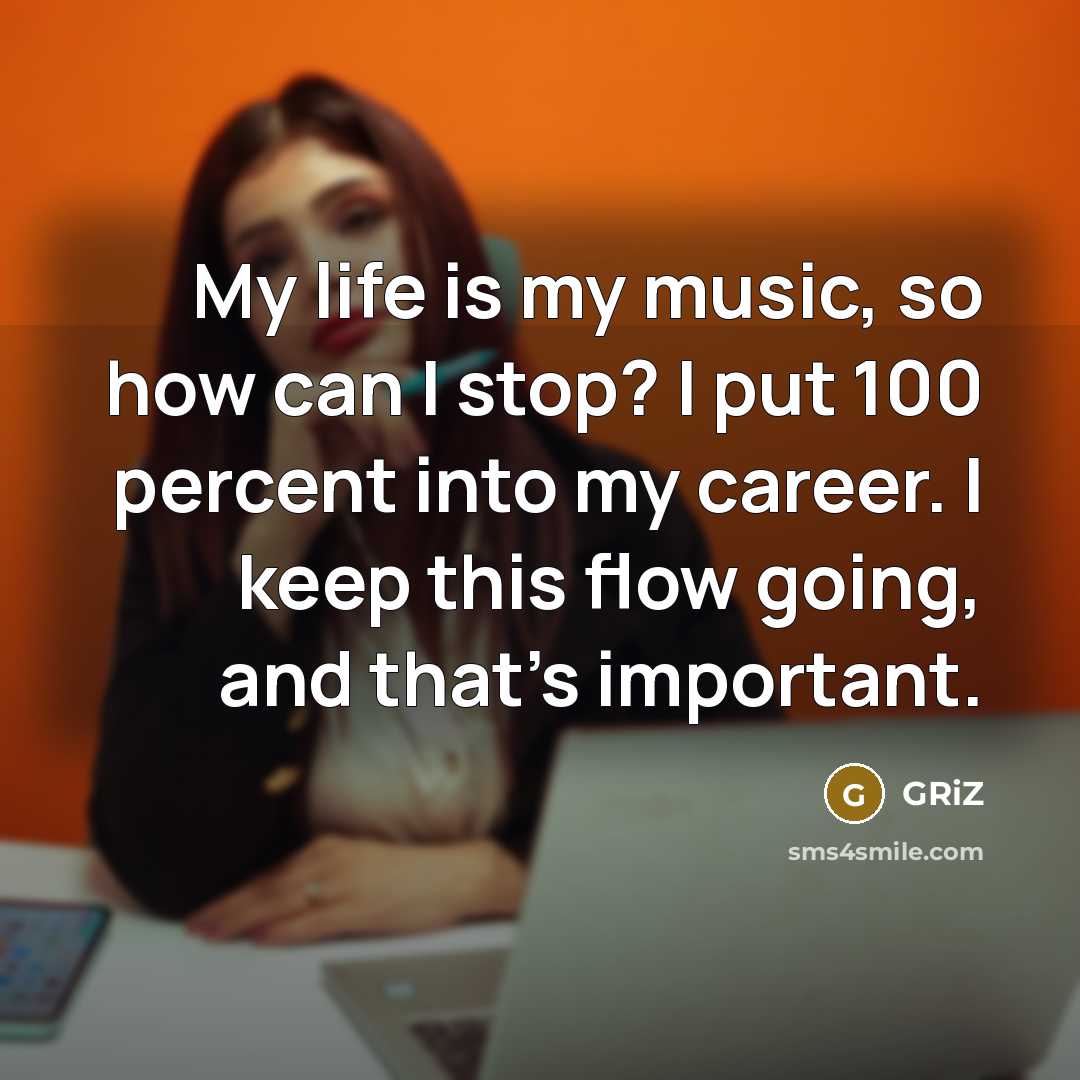 “My life is my music, so how can I stop?…” quote by GRiZ