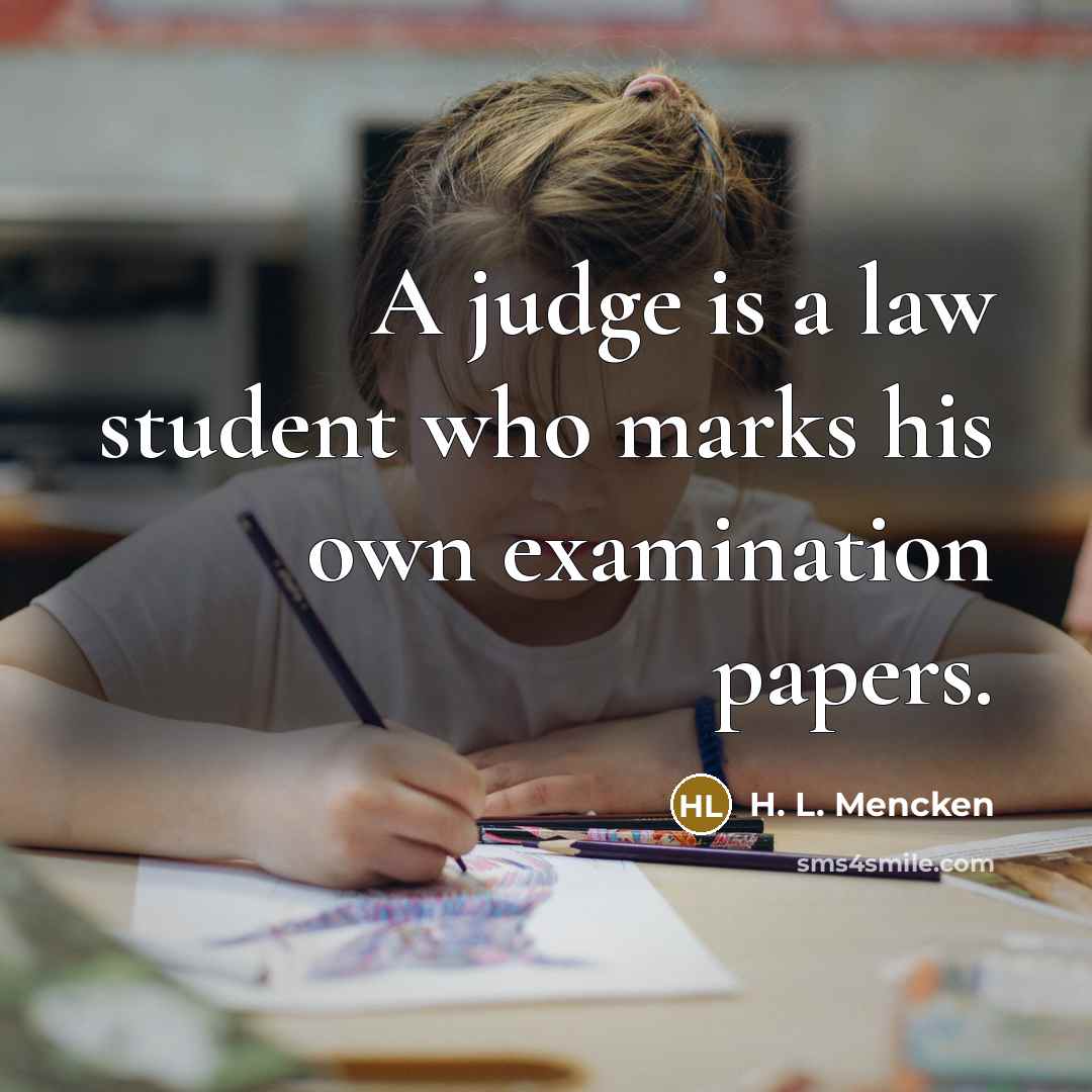 “A judge is a law student who marks his own examination papers.” quote by H. L. Mencken