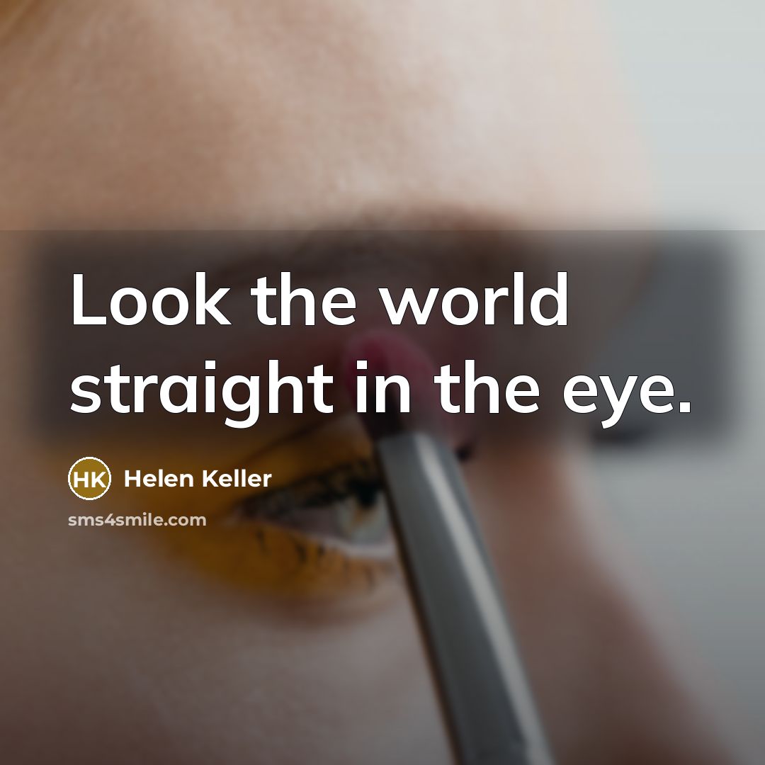 “Look the world straight in the eye.…” quote by Helen Keller