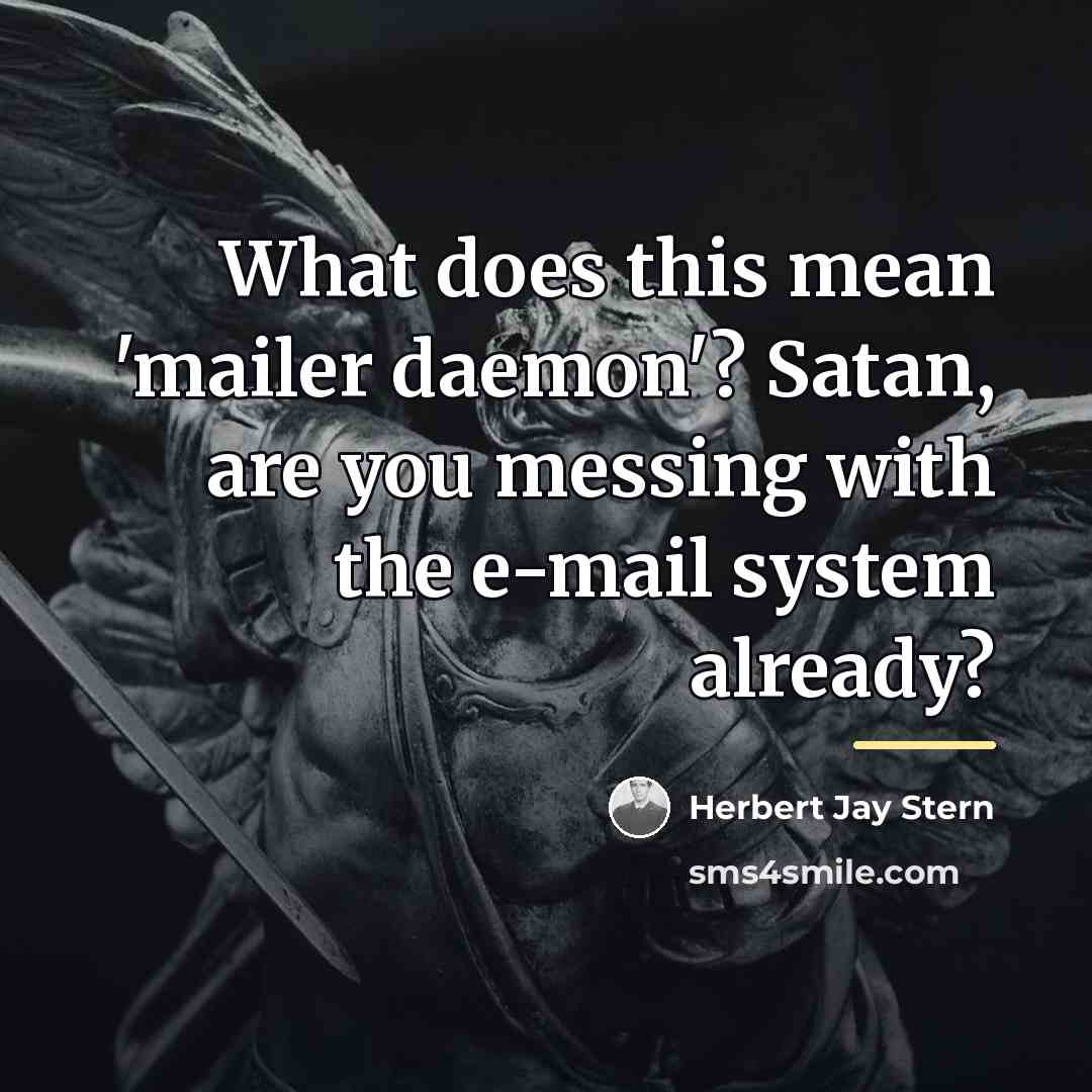 “What does this mean 'mailer daemon'? Satan, are you messing…” quote by Herbert Jay Stern