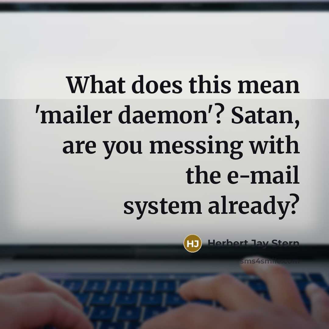 “What does this mean 'mailer daemon'? Satan, are you messing with the e-mail system already?” quote by Herbert Jay Stern