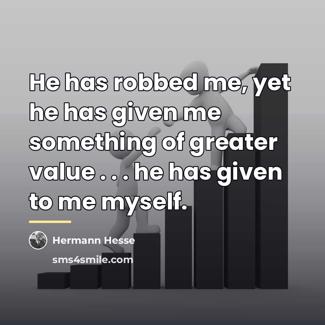 “He has robbed me, yet he has given me something…” quote by Hermann Hesse